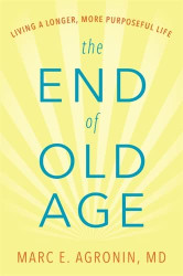End of Old Age: Living a Longer More Purposeful Life