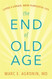 End of Old Age: Living a Longer More Purposeful Life