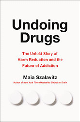 Undoing Drugs: The Untold Story of Harm Reduction and the Future of Addiction