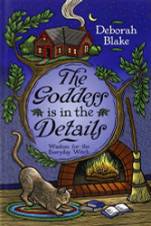 Goddess Is in the Details: Wisdom for the Everyday Witch