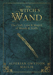 Witch's Wand: The Craft Lore and Magick of Wands & Staffs