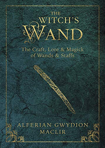 Witch's Wand: The Craft Lore and Magick of Wands & Staffs