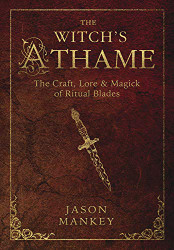 Witch's Athame: The Craft Lore & Magick of Ritual Blades