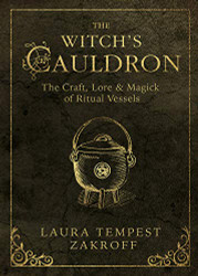 Witch's Cauldron: The Craft Lore & Magick of Ritual Vessels