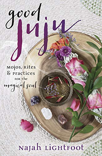 Good Juju: Mojos Rites & Practices for the Magical Soul