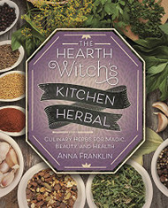 Hearth Witch's Kitchen Herbal: Culinary Herbs for Magic Beauty and Health