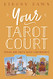 Your Tarot Court: Read Any Deck With Confidence Your Tarot Court: Read Any Deck With Confidence