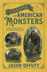 Chasing American Monsters: Over 250 Creatures Cryptids & Hairy Beasts