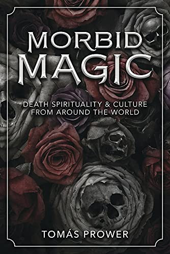 Morbid Magic: Death Spirituality and Culture from Around the World