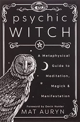 Psychic Witch: A Metaphysical Guide to Meditation Magick & Manifestation