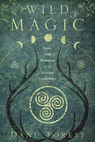 Wild Magic: Celtic Folk Traditions for the Solitary Practitioner Wild Magic: Celtic Folk Traditions for the Solitary Practitioner