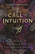 Call of Intuition: How to Recognize & Honor Your Intuition Instinct & Insight
