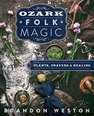 Ozark Folk Magic: Plants Prayers & Healing