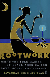 Rootwork: Using the Folk Magick of Black America for Love Money and Success
