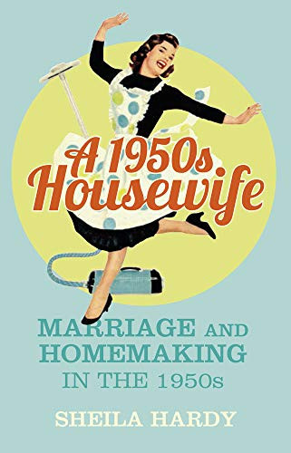 1950s Housewife: Marriage and Homemaking in the 1950s