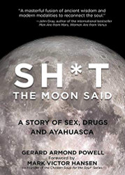Sh*t the Moon Said: A Story of Sex Drugs and Ayahuasca