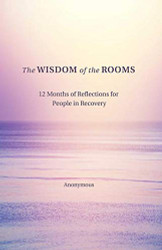 Wisdom of the Rooms: 12 Months of Reflections for People in Recovery
