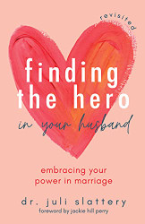 Finding the Hero in Your Husband Revisited: Embracing Your Power in Marriage