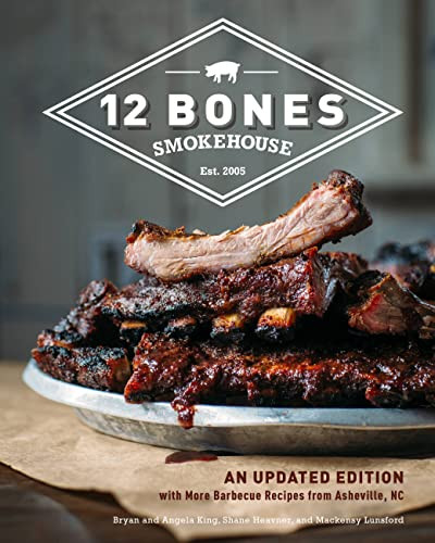 12 Bones Smokehouse: An Updated Edition with More Barbecue Recipes from Asheville