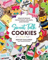 Sweet Talk Cookies: Creative Designs for Birthdays Holidays and Everyday