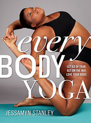 Every Body Yoga: Let Go of Fear Get On the Mat Love Your Body.