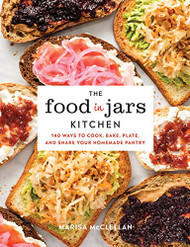 Food in Jars Kitchen: 140 Ways to Cook Bake Plate and Share