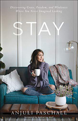 Stay: Discovering Grace Freedom and Wholeness Where You Never Imagined Looking