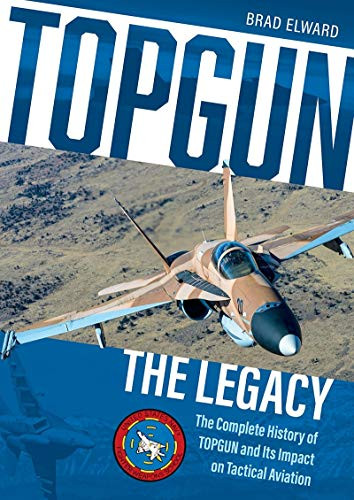TOPGUN: The Legacy: The Complete History of TOPGUN and Its Impact