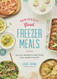 Seriously Good Freezer Meals: 150 Easy Recipes to Save Your Time Money and Sanity