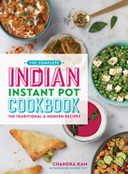 Complete Indian Instant Pot Cookbook: 130 Traditional and Modern Recipes