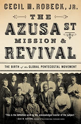 Azusa Street Mission and Revival: The Birth of the Global Pentecostal Movement