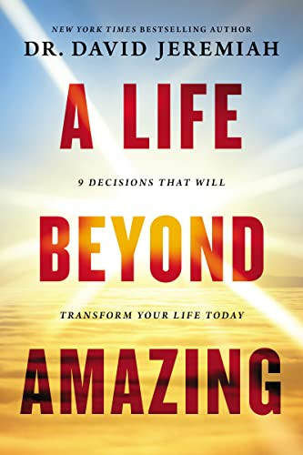 Life Beyond Amazing: 9 Decisions That Will Transform Your Life Today