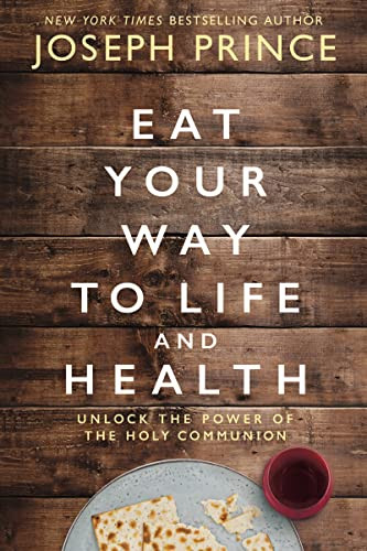 Eat Your Way to Life and Health: Unlock the Power of the Holy Communion Eat Your Way to Life and Health: Unlock the Power of the Holy Communion