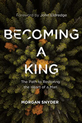 Becoming a King: The Path to Restoring the Heart of a Man