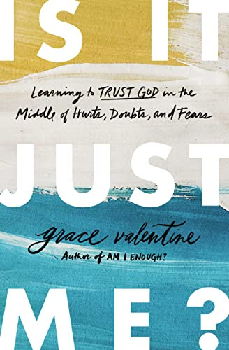 Is It Just Me?: Learning to Trust God in the Middle of Hurts Doubts and Fears