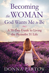 Becoming Woman God Wants Me to Be: A 90-Day Guide to Living