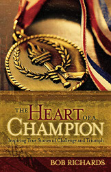 Heart of a Champion: Inspiring True Stories of Challenge and Triumph