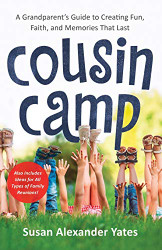 Cousin Camp: A Grandparent's Guide to Creating Fun Faith and Memories That Last