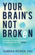 Your Brain's Not Broken: Strategies for Navigating Your Emotions