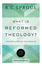 What Is Reformed Theology?: Understanding the Basics