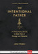 Intentional Father: A Practical Guide to Raise Sons of Courage and Character
