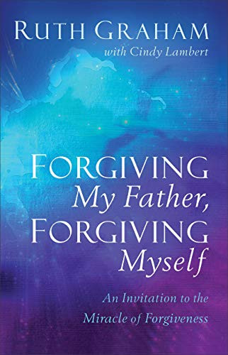 Forgiving My Father Forgiving Myself: An Invitation to the Miracle of Forgiveness