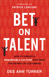 Bet on Talent: How to Create a Remarkable Culture That Wins the