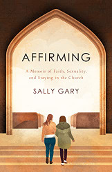 Affirming: A Memoir of Faith Sexuality and Staying in the Church