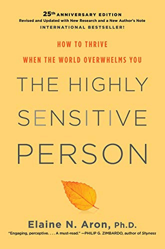 Highly Sensitive Person: How to Thrive When the World Overwhelms You