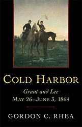 Cold Harbor: Grant and Lee May 26-June 3 1864
