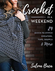 Crochet in a Weekend: 29 Quick-to-Stitch Sweaters Tops Shawls & More