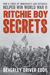 Ritchie Boy Secrets : How a Force of Immigrants and Refugees