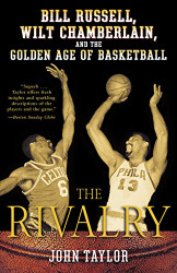 Rivalry: Bill Russell Wilt Chamberlain and the Golden Age of Basketball