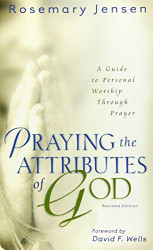 Praying the Attributes of God: A Guide to Personal Worship Through Prayer
